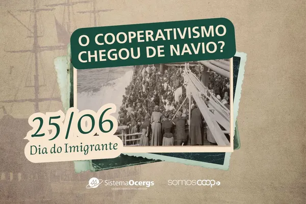 Arte com fundo em tom sépia e uma foto antiga de imigrantes em um navio lotado. Texto diz: “O cooperativismo chegou de navio? 25/06 – Dia do Imigrante”. Logos do Sistema Ocergs e SomosCoop.